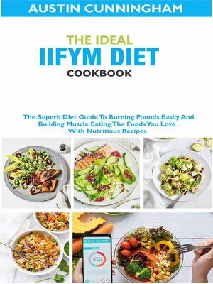cover image of The Ideal Iifym Diet Cookbook; the Superb Diet Guide ToBurning Pounds Easily and Building Muscle Eating the Foods You Love With Nutritious Recipes